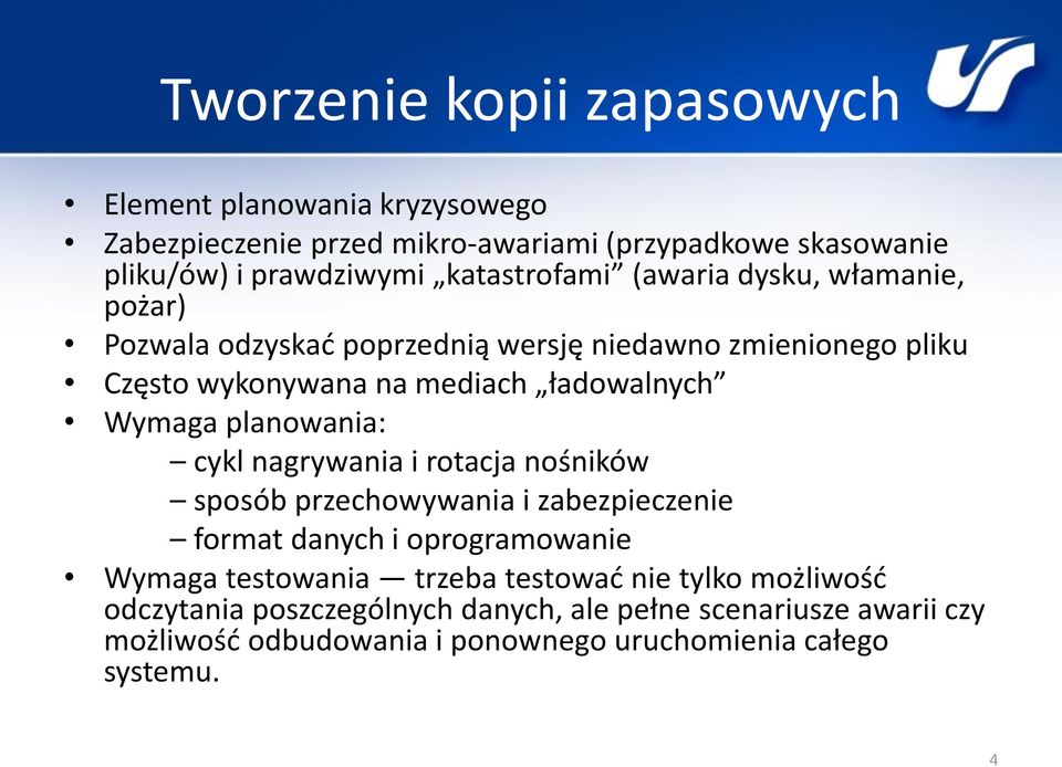 Wymaga planowania: cykl nagrywania i rotacja nośników sposób przechowywania i zabezpieczenie format danych i oprogramowanie Wymaga testowania trzeba