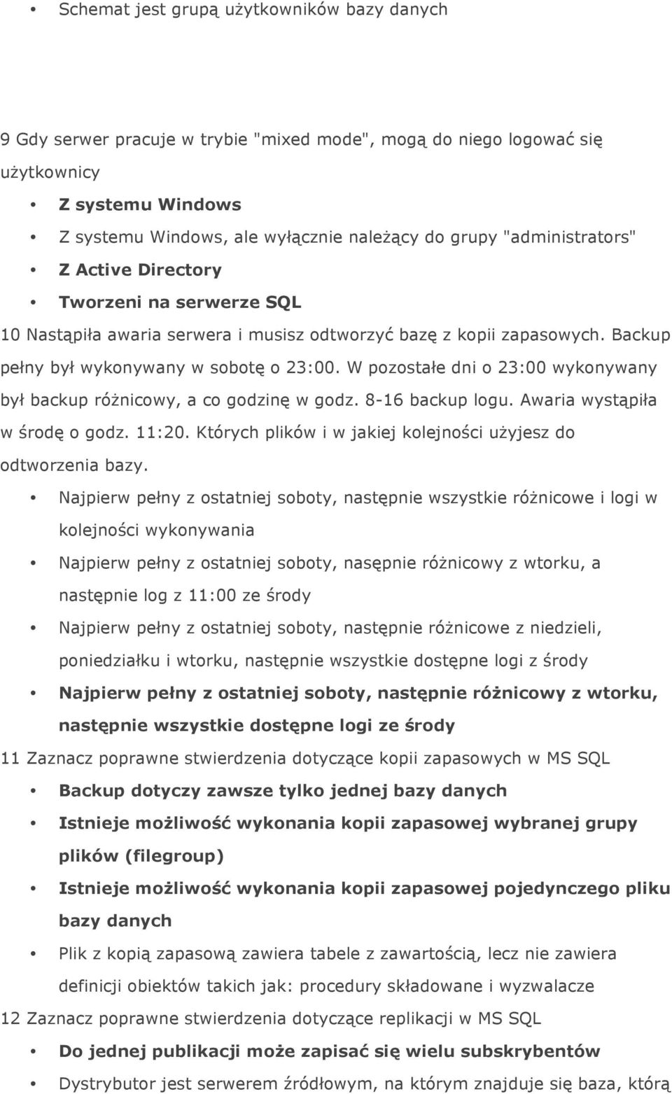 W pozostałe dni o 23:00 wykonywany był backup różnicowy, a co godzinę w godz. 8-16 backup logu. Awaria wystąpiła w środę o godz. 11:20.