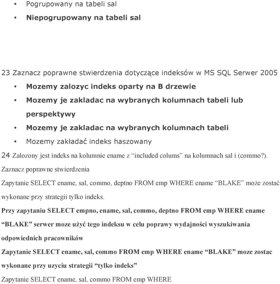 sal i (commo?). Zaznacz poprawne stwierdzenia Zapytanie SELECT ename, sal, commo, deptno FROM emp WHERE ename BLAKE może zostać wykonane przy strategii tylko indeks.