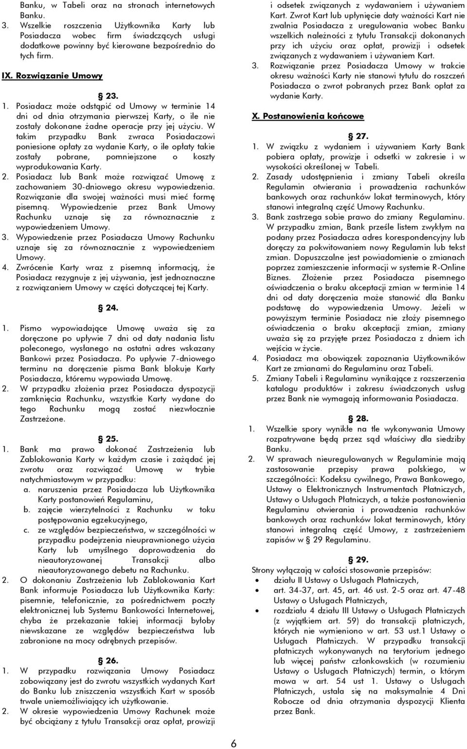 W takim przypadku Bank zwraca Posiadaczowi poniesione opłaty za wydanie Karty, o ile opłaty takie zostały pobrane, pomniejszone o koszty wyprodukowania Karty. 2.