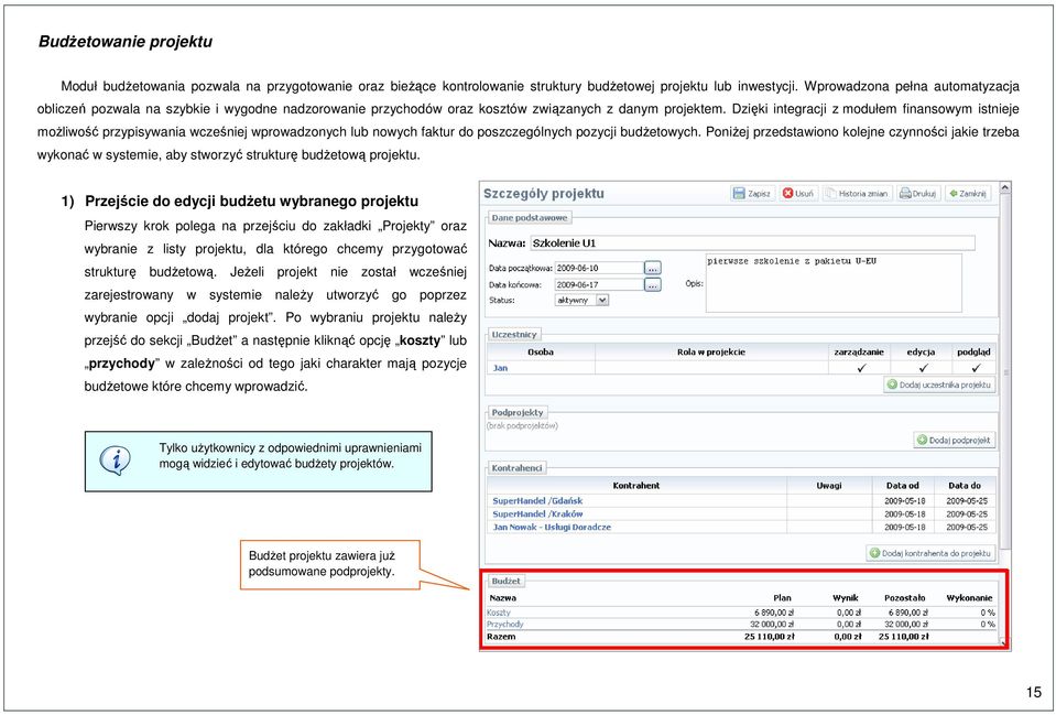 Dzięki integracji z modułem finansowym istnieje możliwość przypisywania wcześniej wprowadzonych lub nowych faktur do poszczególnych pozycji budżetowych.
