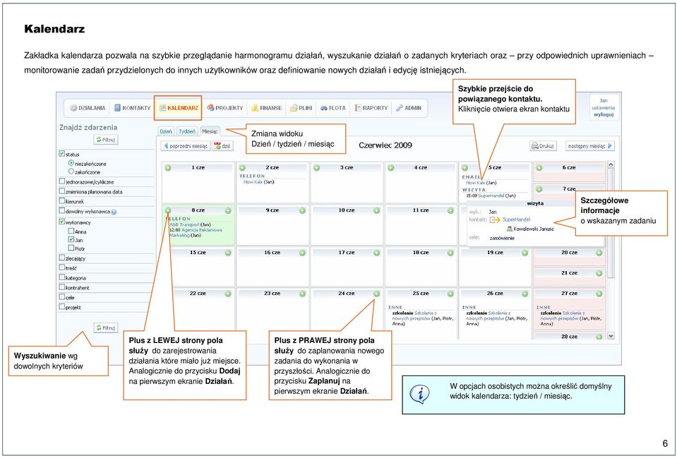 Kliknięcie otwiera ekran kontaktu Zmiana widoku Dzień / tydzień / miesiąc Szczegółowe informacje o wskazanym zadaniu Wyszukiwanie wg dowolnych kryteriów Plus z LEWEJ strony pola służy do