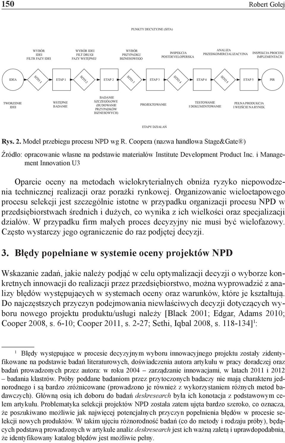 PROJEKTOWANIE TESTOWANIE I DOKUMENTOWANIE PEŁNA PRODUKCJA I WEJŚCIE NA RYNEK ETAPY DZIAŁAŃ Rys. 2. Model przebiegu procesu NPD wg R.