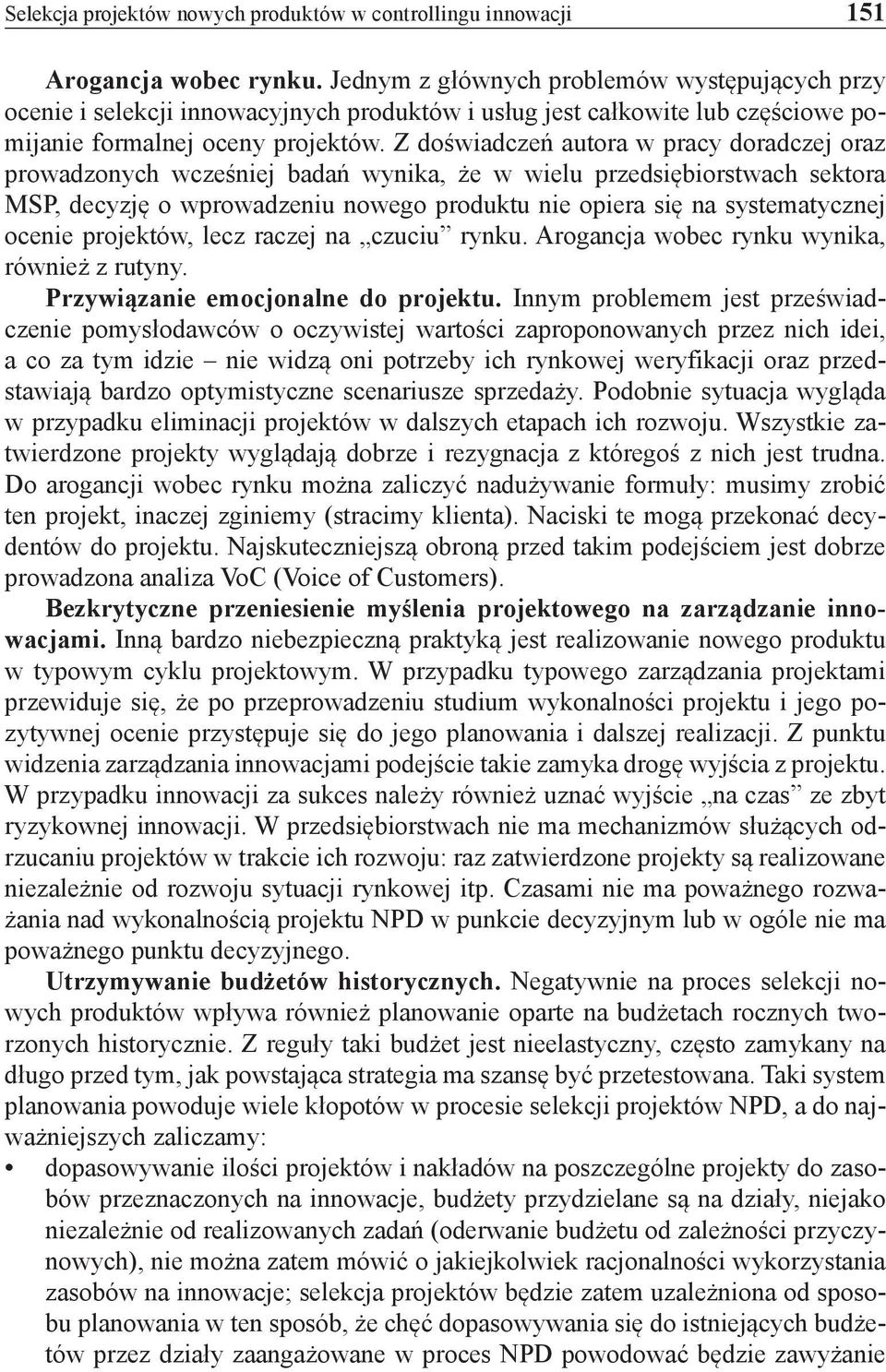 Z doświadczeń autora w pracy doradczej oraz prowadzonych wcześniej badań wynika, że w wielu przedsiębiorstwach sektora MSP, decyzję o wprowadzeniu nowego produktu nie opiera się na systematycznej
