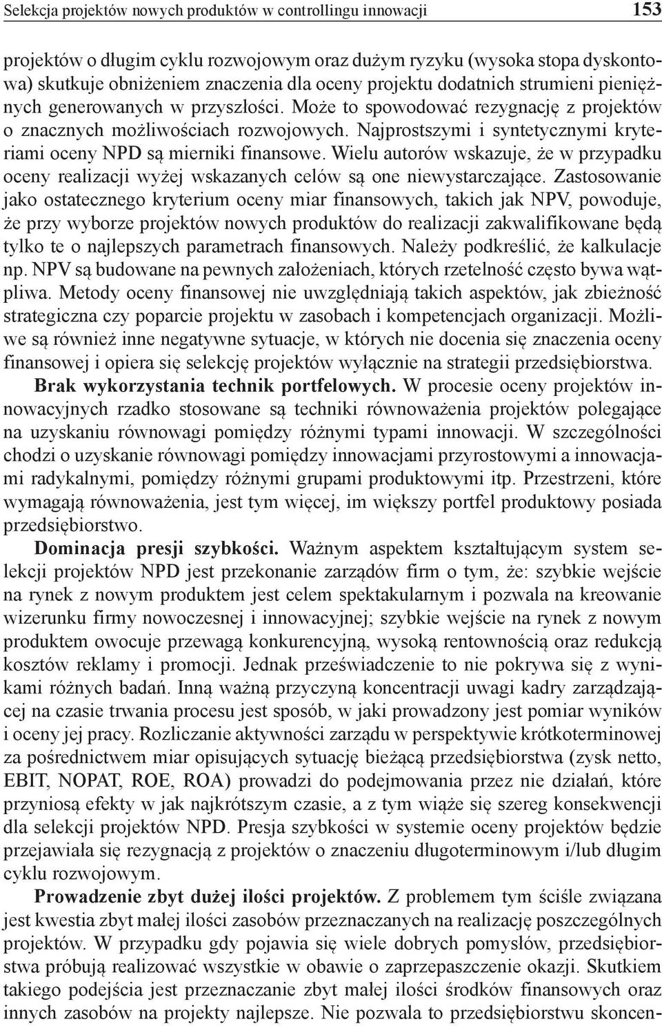 Najprostszymi i syntetycznymi kryteriami oceny NPD są mierniki finansowe. Wielu autorów wskazuje, że w przypadku oceny realizacji wyżej wskazanych celów są one niewystarczające.