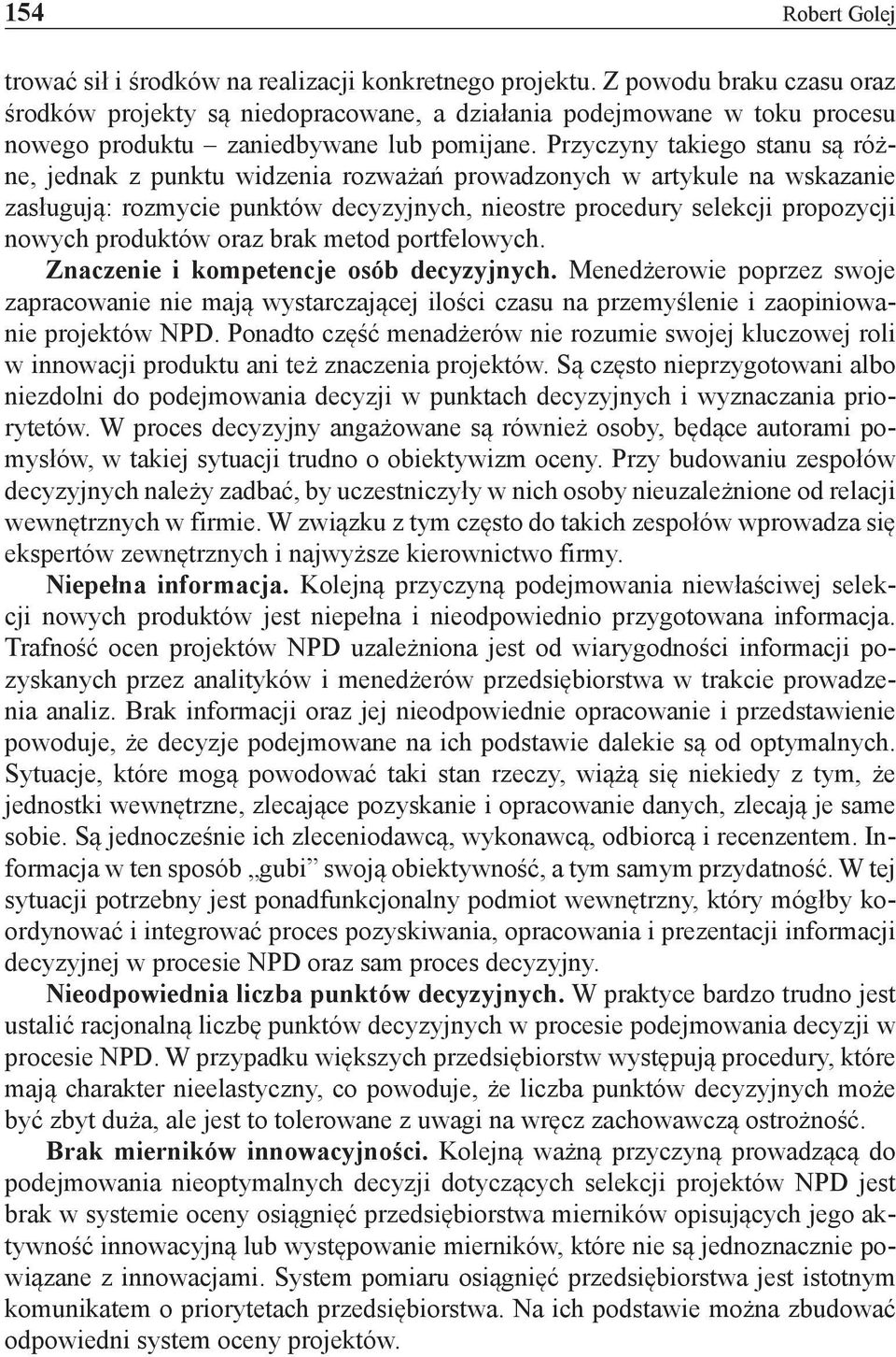Przyczyny takiego stanu są różne, jednak z punktu widzenia rozważań prowadzonych w artykule na wskazanie zasługują: rozmycie punktów decyzyjnych, nieostre procedury selekcji propozycji nowych
