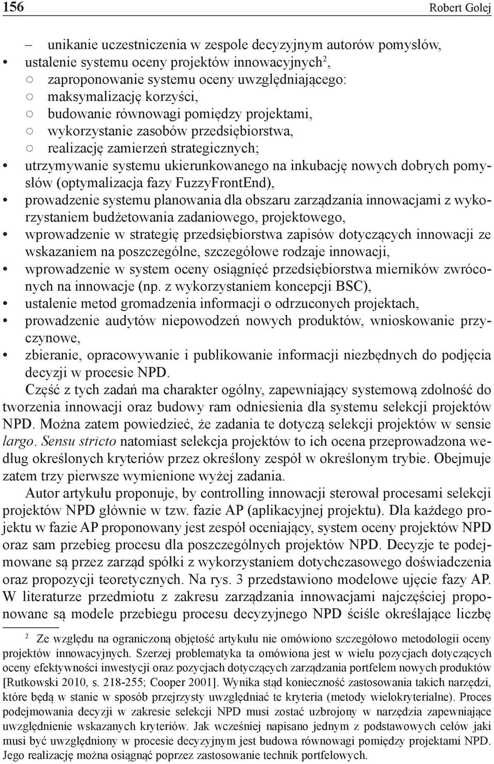 pomysłów (optymalizacja fazy FuzzyFrontEnd), prowadzenie systemu planowania dla obszaru zarządzania innowacjami z wykorzystaniem budżetowania zadaniowego, projektowego, wprowadzenie w strategię