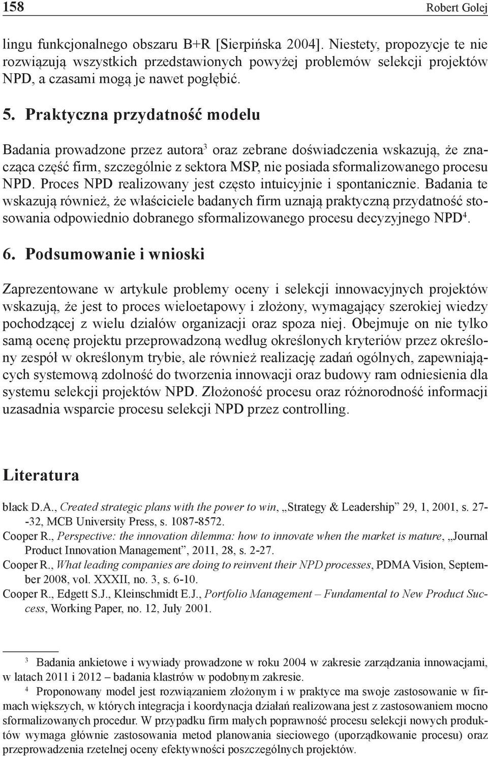 Praktyczna przydatność modelu Badania prowadzone przez autora 3 oraz zebrane doświadczenia wskazują, że znacząca część firm, szczególnie z sektora MSP, nie posiada sformalizowanego procesu NPD.