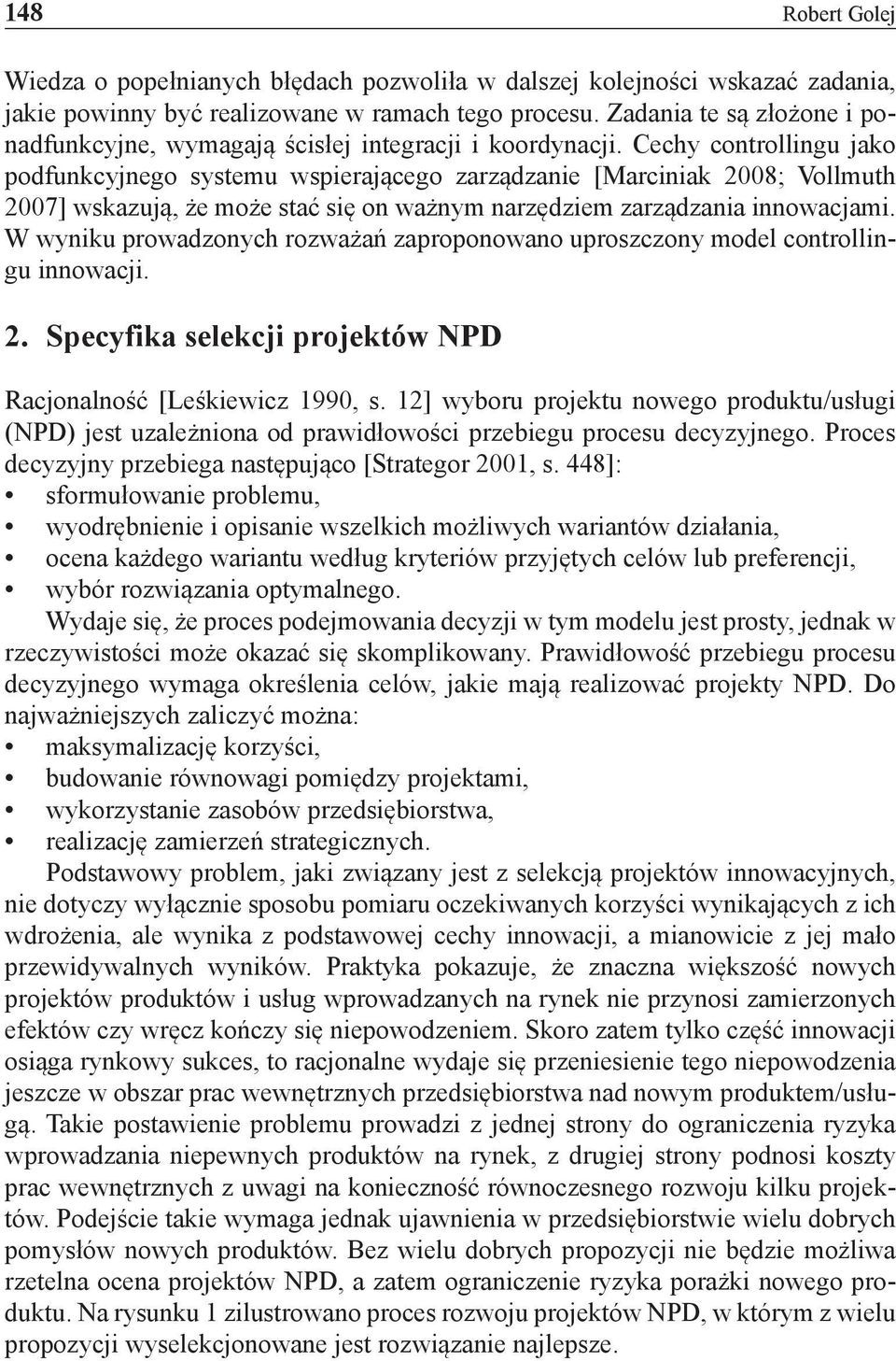 Cechy controllingu jako podfunkcyjnego systemu wspierającego zarządzanie [Marciniak 2008; Vollmuth 2007] wskazują, że może stać się on ważnym narzędziem zarządzania innowacjami.