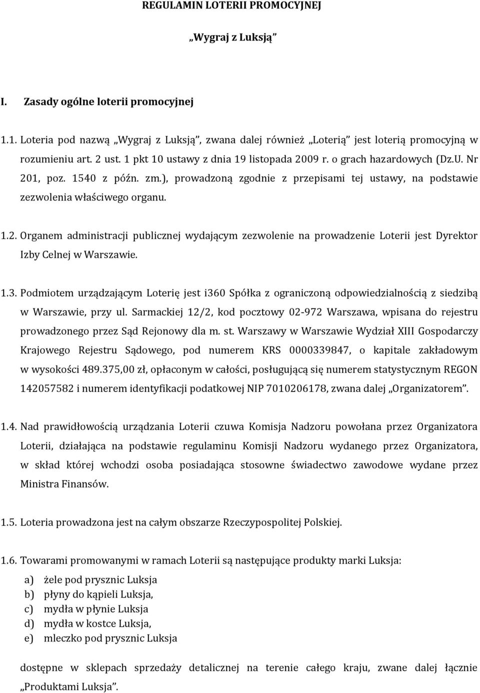 1.3. Podmiotem urządzającym Loterię jest i360 Spółka z ograniczoną odpowiedzialnością z siedzibą w Warszawie, przy ul.