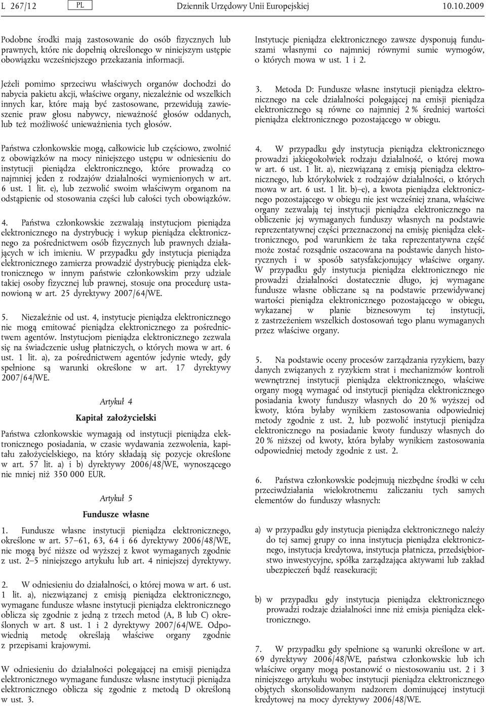 Jeżeli pomimo sprzeciwu właściwych organów dochodzi do nabycia pakietu akcji, właściwe organy, niezależnie od wszelkich innych kar, które mają być zastosowane, przewidują zawieszenie praw głosu
