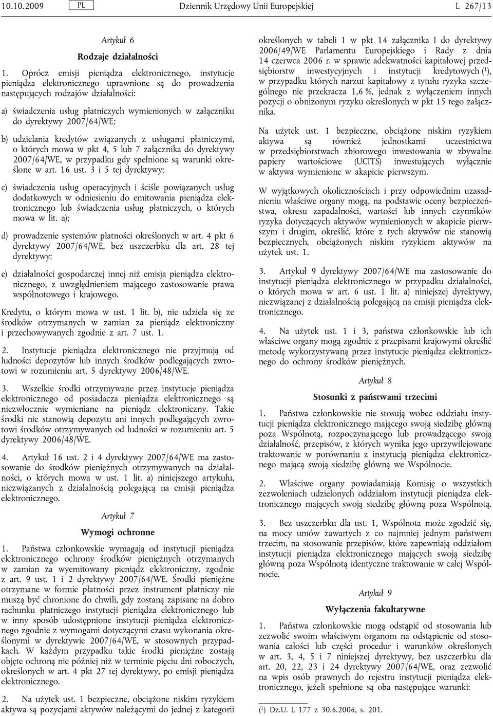 załączniku do dyrektywy 2007/64/WE; b) udzielania kredytów związanych z usługami płatniczymi, o których mowa w pkt 4, 5 lub 7 załącznika do dyrektywy 2007/64/WE, w przypadku gdy spełnione są warunki