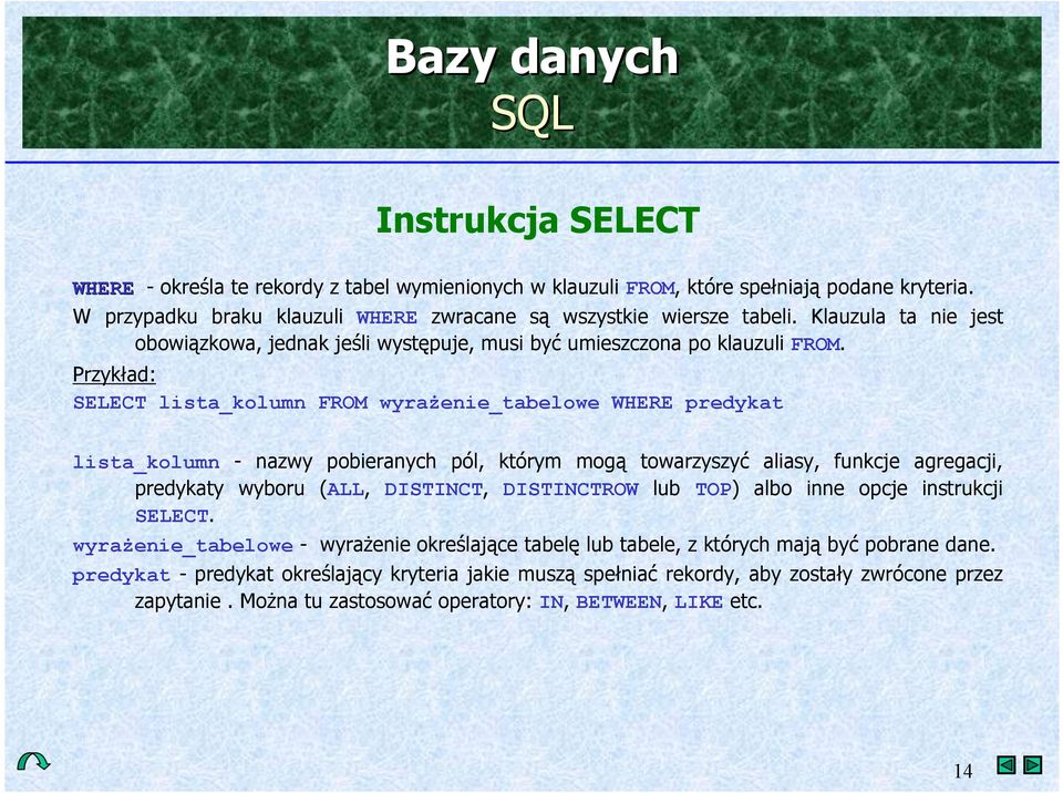 SELECT lista_kolumn FROM wyra(enie_tabelowe WHERE predykat lista_kolumn - nazwy pobieranych pól, którym mog+ towarzyszy/ aliasy, funkcje agregacji, predykaty wyboru (ALL, DISTINCT,
