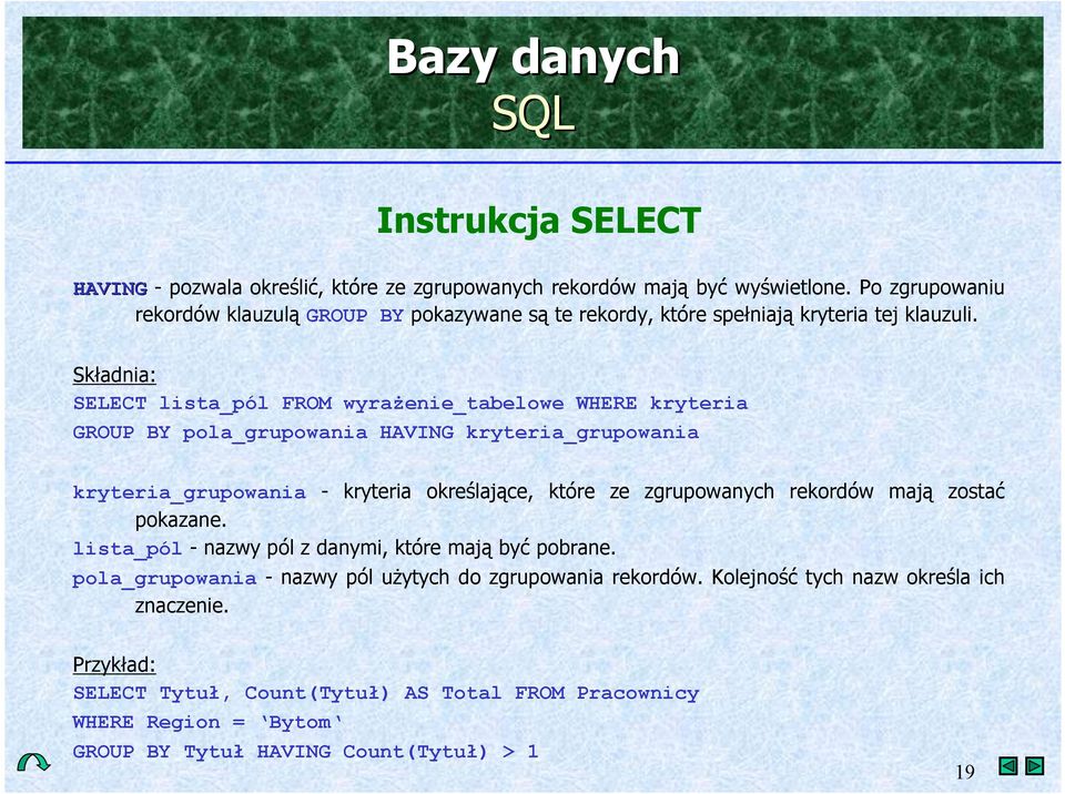 Sk*adnia: SELECT lista_pól FROM wyra(enie_tabelowe WHERE kryteria GROUP BY pola_grupowania HAVING kryteria_grupowania kryteria_grupowania - kryteria okre'laj+ce, które