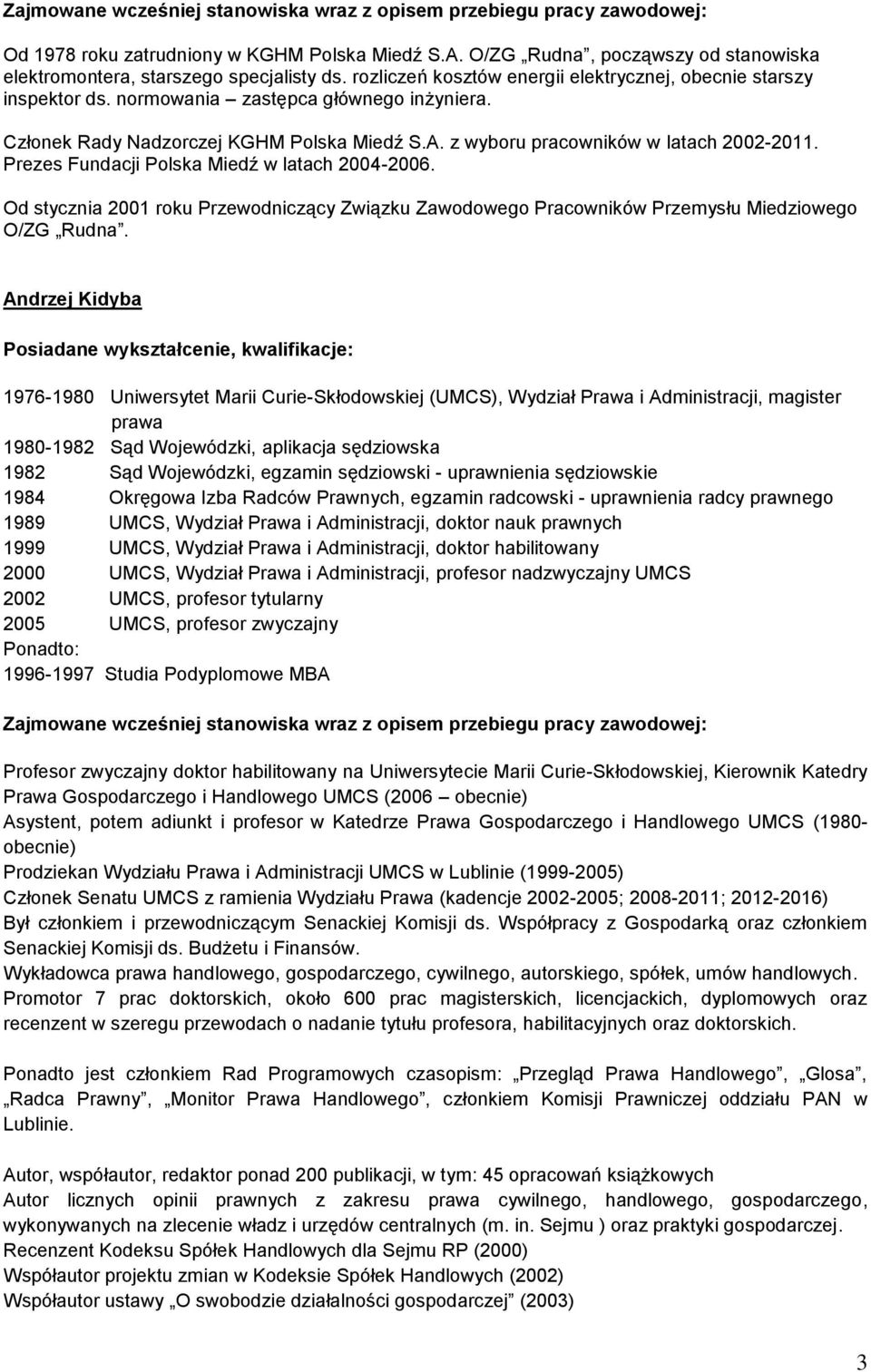 Od stycznia 2001 roku Przewodniczący Związku Zawodowego Pracowników Przemysłu Miedziowego O/ZG Rudna.