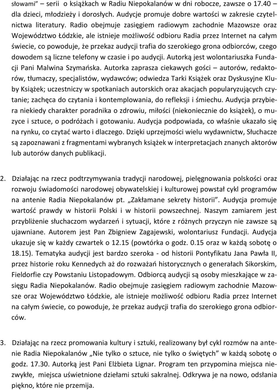 szerokiego grona odbiorców, czego dowodem są liczne telefony w czasie i po audycji. Autorką jest wolontariuszka Fundacji Pani Malwina Szymaoska.
