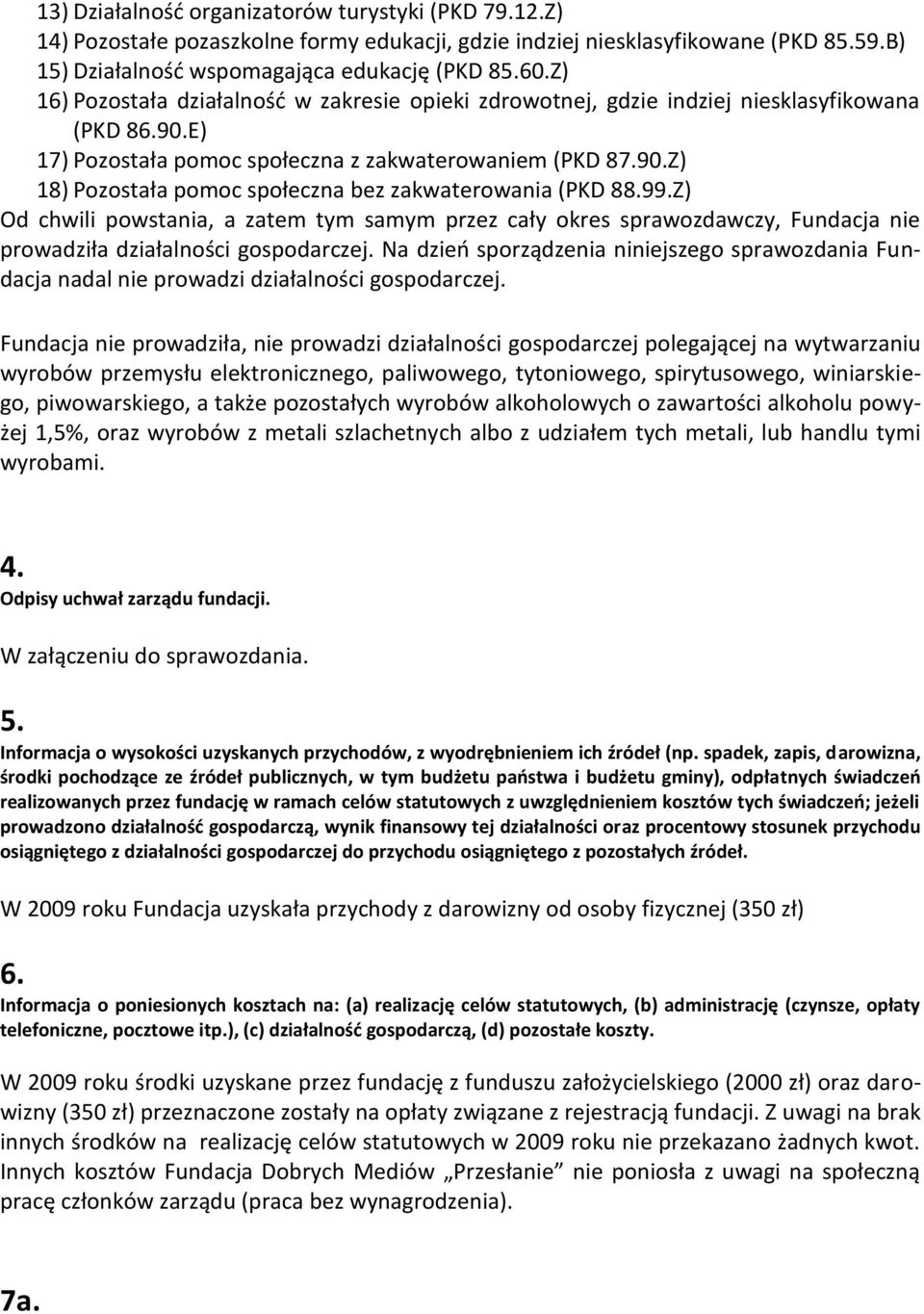 99.Z) Od chwili powstania, a zatem tym samym przez cały okres sprawozdawczy, Fundacja nie prowadziła działalności gospodarczej.