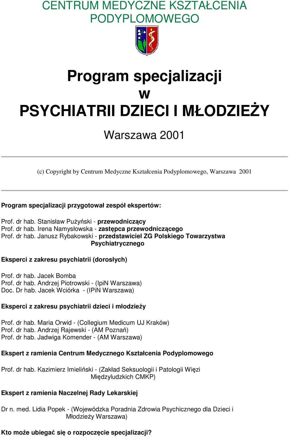 dr hab. Jacek Bomba Prof. dr hab. Andrzej Piotrowski - (IpiN Warszawa) Doc. Dr hab. Jacek Wciórka - (IPiN Warszawa) Eksperci z zakresu psychiatrii dzieci i młodzieży Prof. dr hab. Maria Orwid - (Collegium Medicum UJ Kraków) Prof.