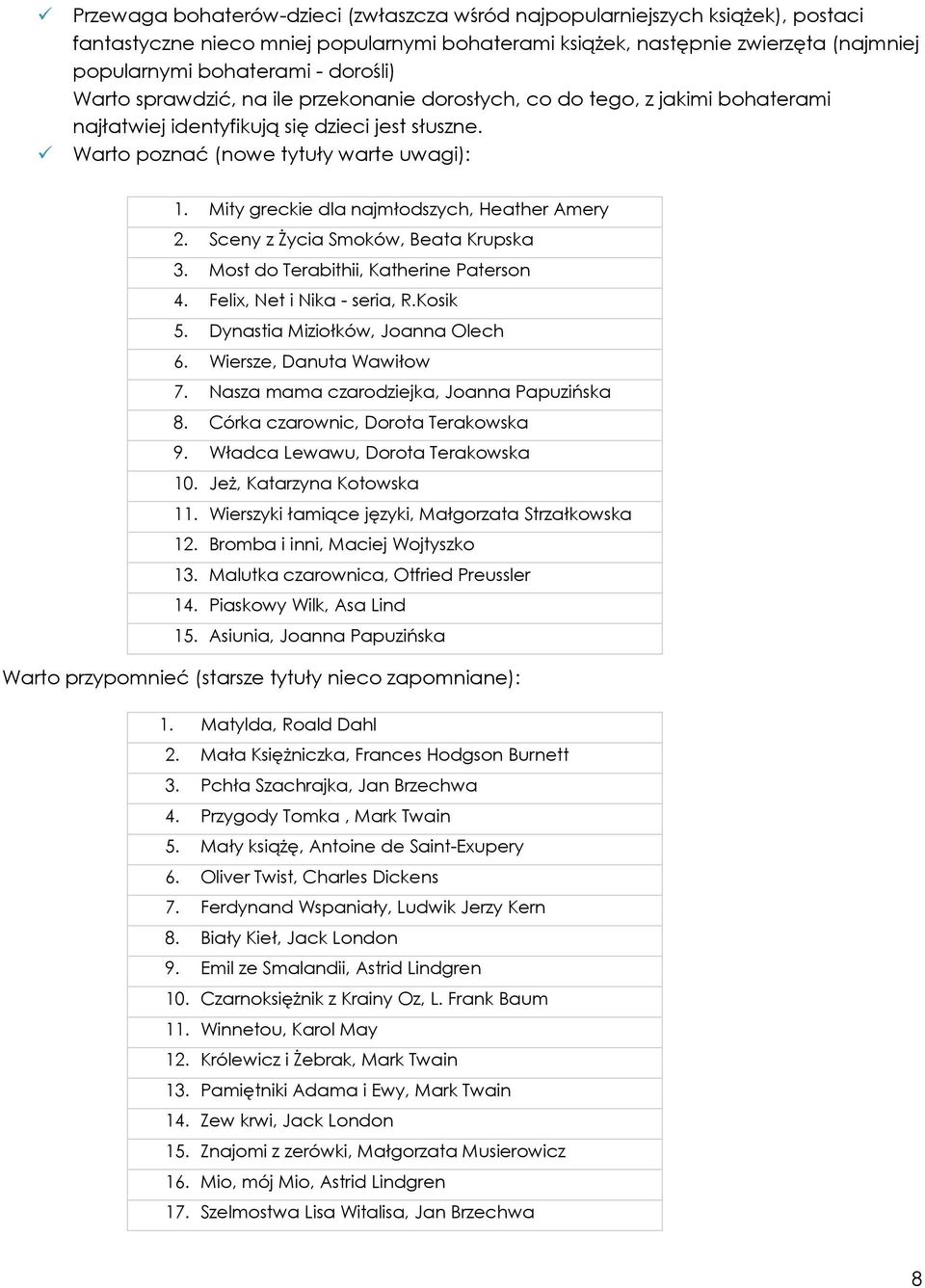 Mity greckie dla najmłodszych, Heather Amery 2. Sceny z Życia Smoków, Beata Krupska 3. Most do Terabithii, Katherine Paterson 4. Felix, Net i Nika - seria, R.Kosik 5.
