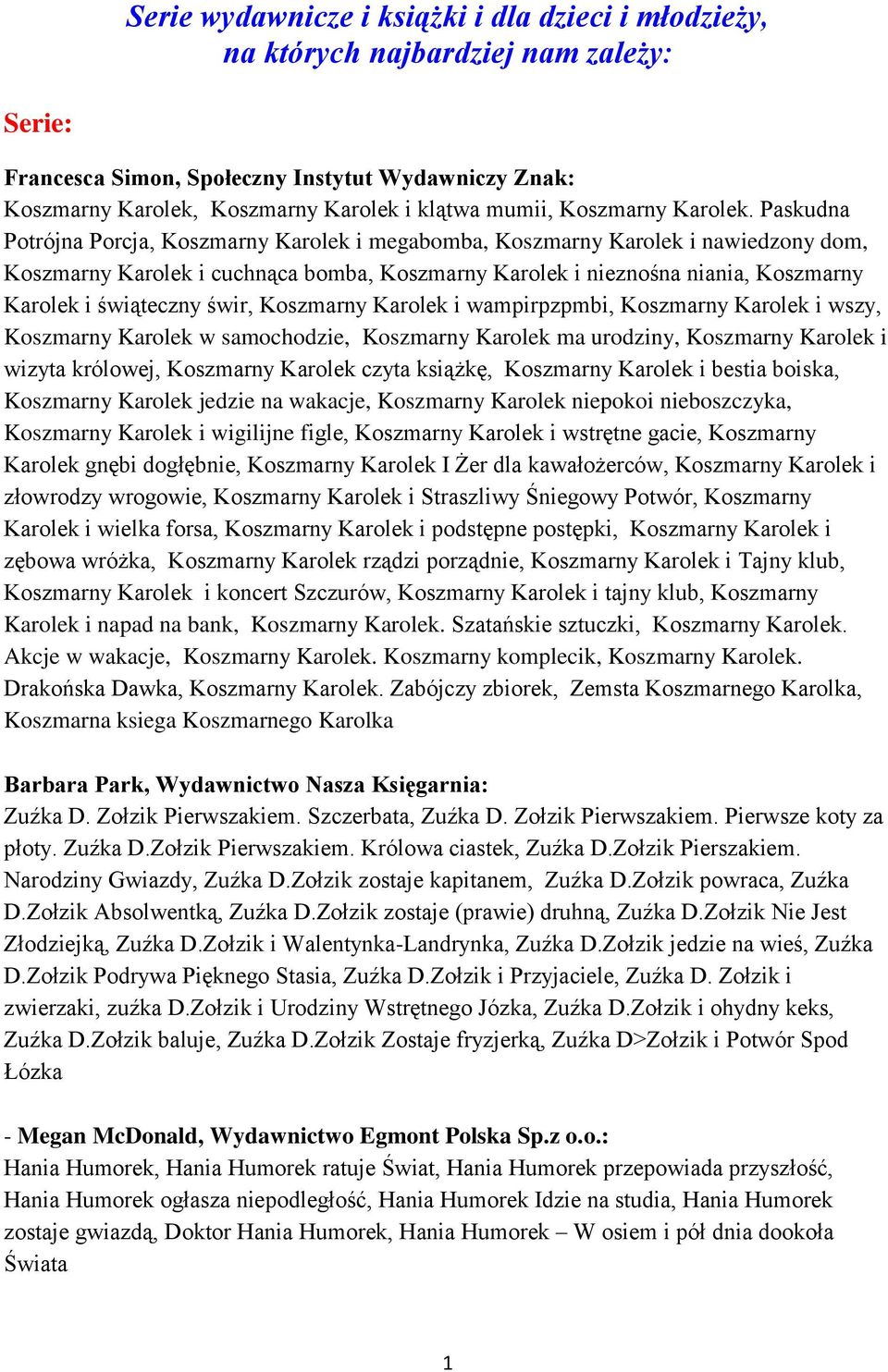 Paskudna Potrójna Porcja, Koszmarny Karolek i megabomba, Koszmarny Karolek i nawiedzony dom, Koszmarny Karolek i cuchnąca bomba, Koszmarny Karolek i nieznośna niania, Koszmarny Karolek i świąteczny