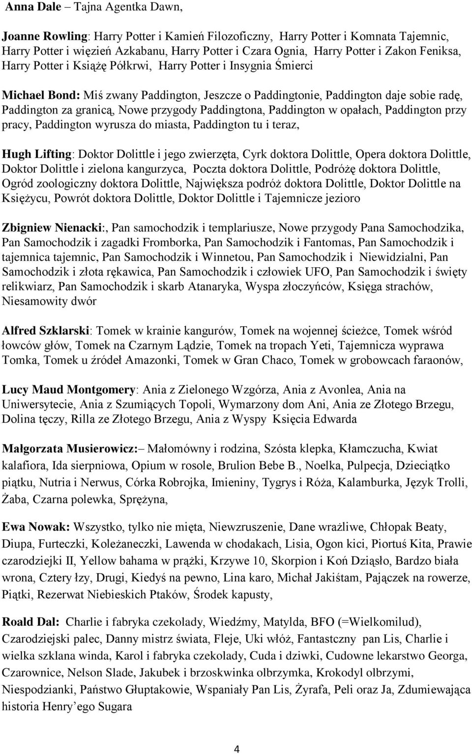 Paddingtona, Paddington w opałach, Paddington przy pracy, Paddington wyrusza do miasta, Paddington tu i teraz, Hugh Lifting: Doktor Dolittle i jego zwierzęta, Cyrk doktora Dolittle, Opera doktora
