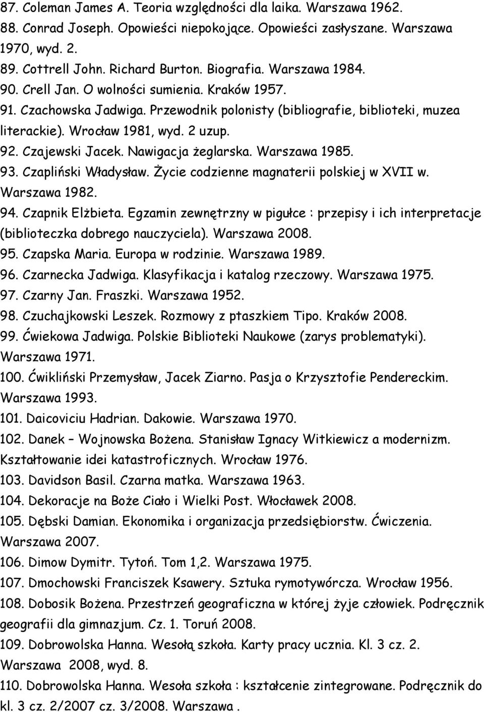 Czajewski Jacek. Nawigacja żeglarska. Warszawa 1985. 93. Czapliński Władysław. Życie codzienne magnaterii polskiej w XVII w. Warszawa 1982. 94. Czapnik Elżbieta.