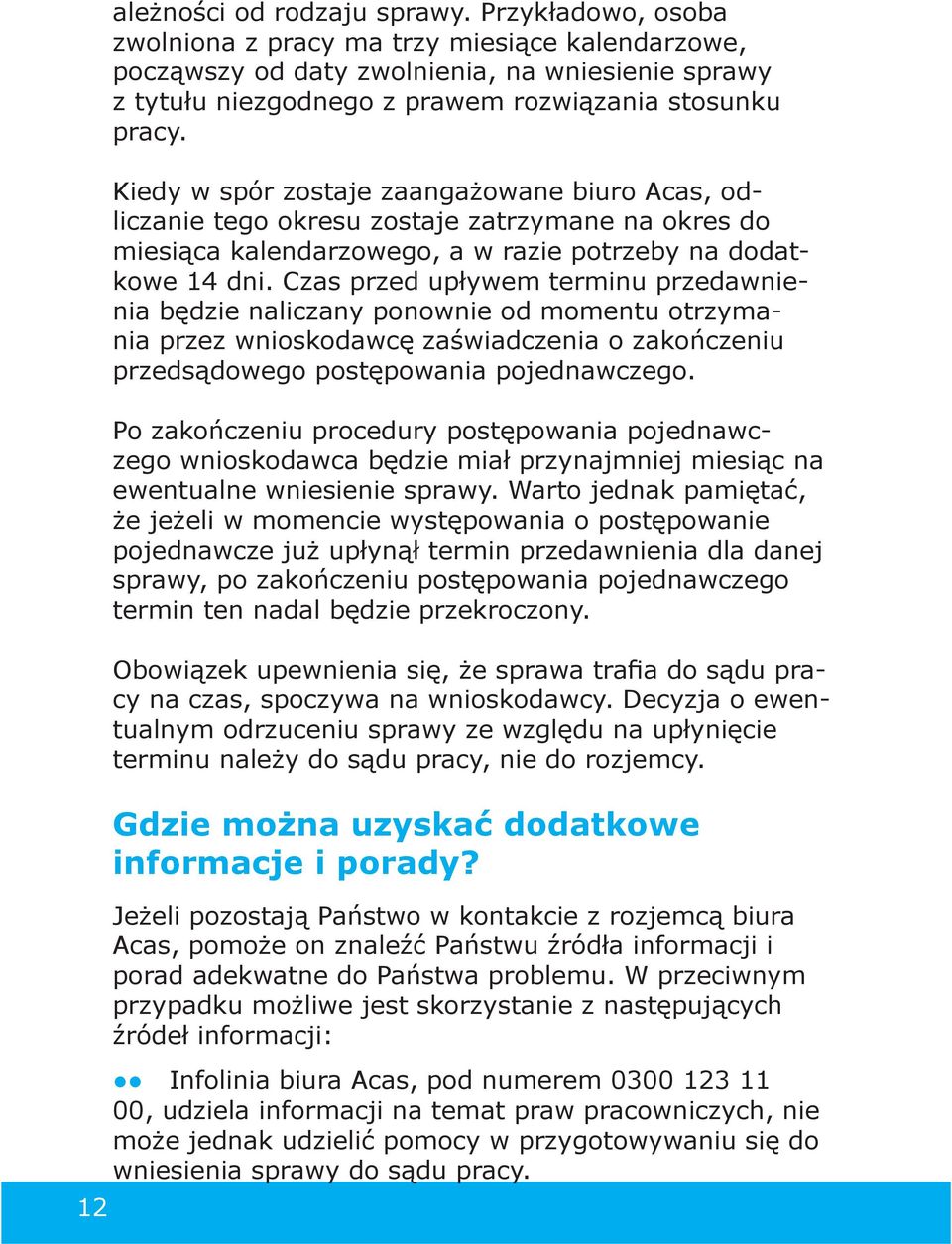 Kiedy w spór zostaje zaangażowane biuro Acas, odliczanie tego okresu zostaje zatrzymane na okres do miesiąca kalendarzowego, a w razie potrzeby na dodatkowe 14 dni.