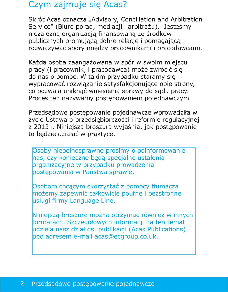 Każda osoba zaangażowana w spór w swoim miejscu pracy (i pracownik, i pracodawca) może zwrócić się do nas o pomoc.