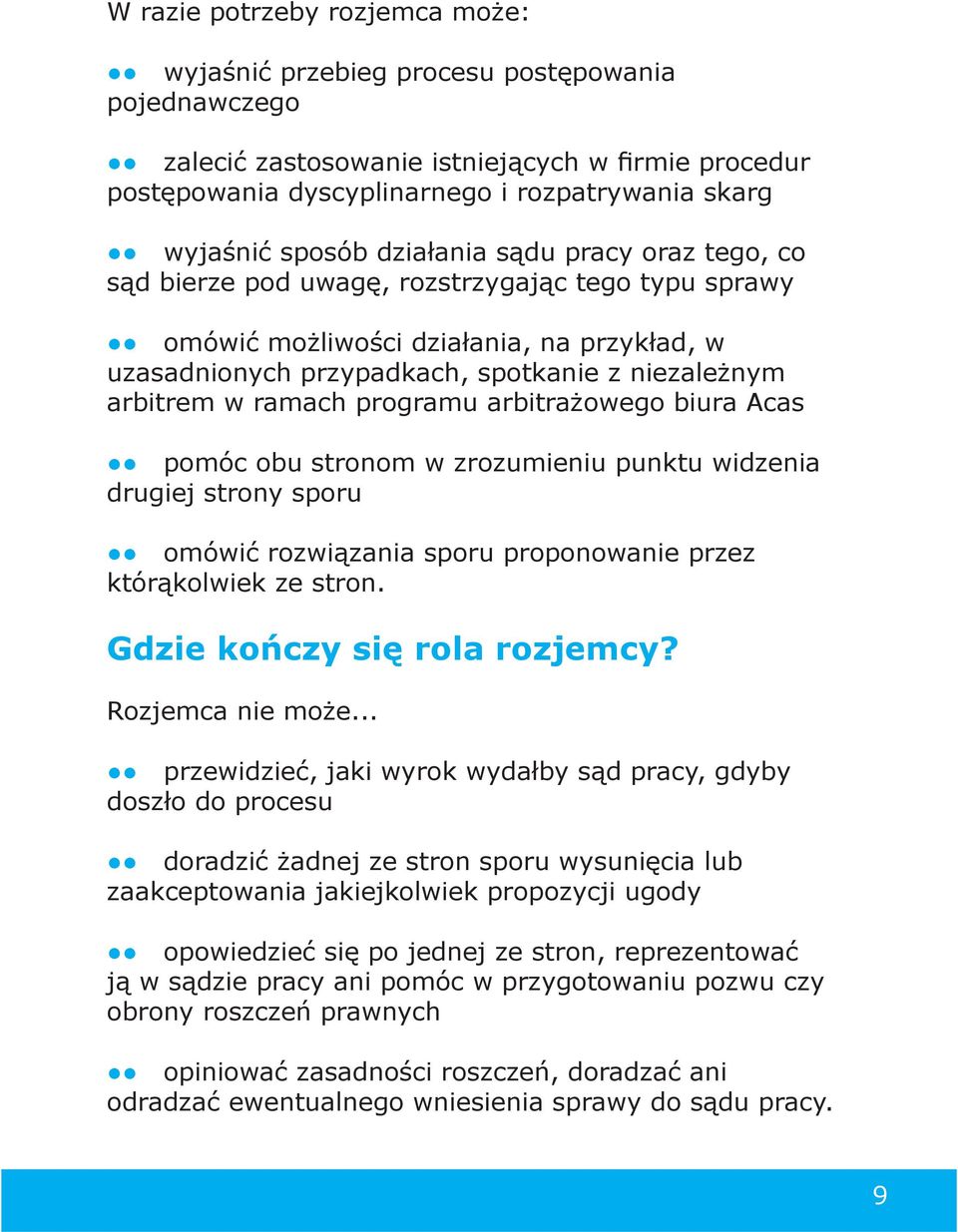 w ramach programu arbitrażowego biura Acas pomóc obu stronom w zrozumieniu punktu widzenia drugiej strony sporu omówić rozwiązania sporu proponowanie przez którąkolwiek ze stron.