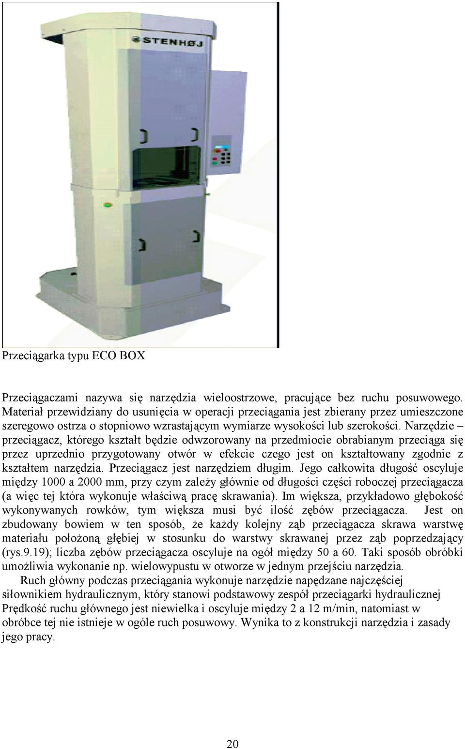 Narzdzie przeci#gacz, którego ksztat bdzie odwzorowany na przedmiocie obrabianym przeci#ga si przez uprzednio przygotowany otwór w efekcie czego jest on ksztatowany zgodnie z ksztatem narzdzia.