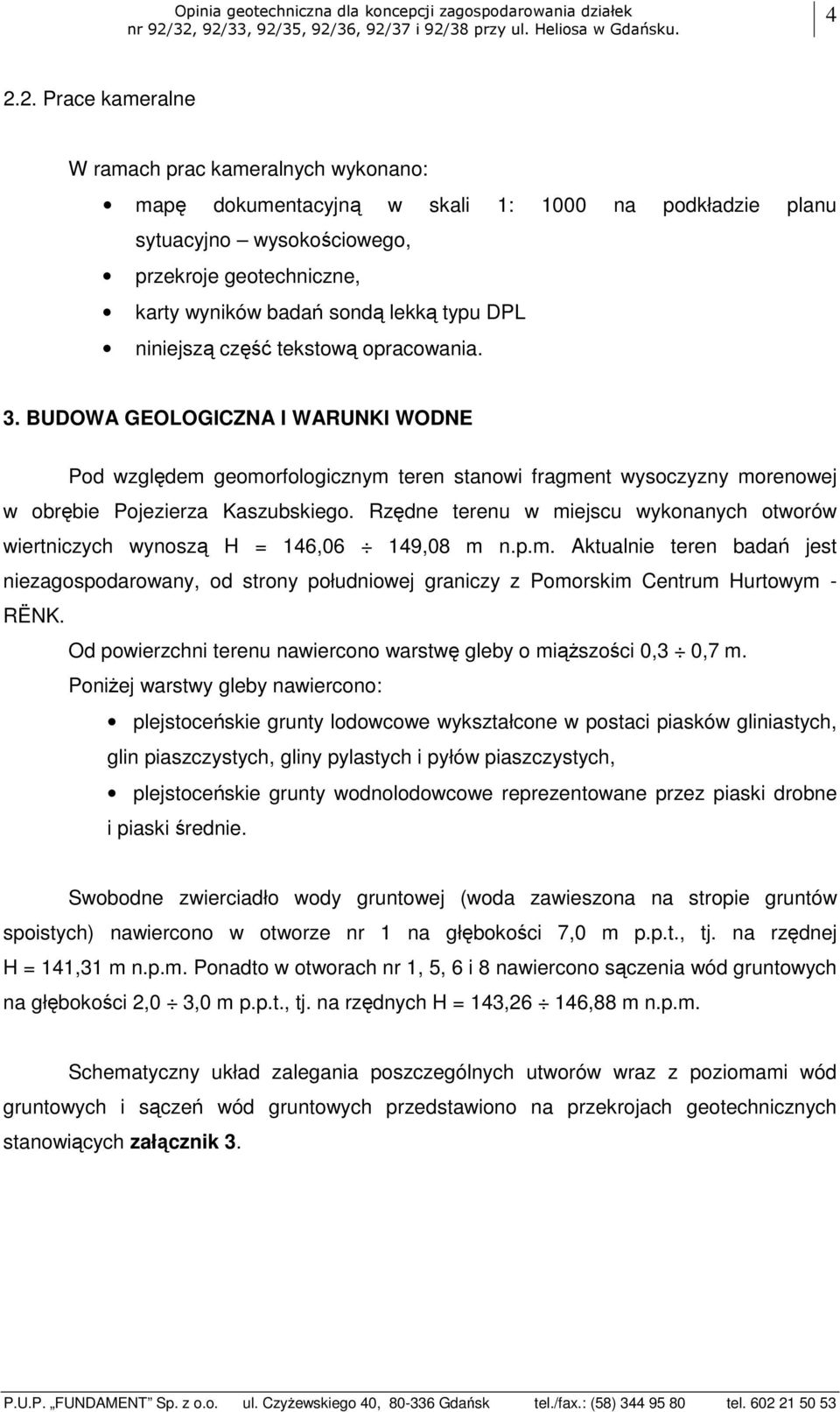 wysokościowego, przekroje geotechniczne, karty wyników badań sondą lekką typu DPL niniejszą część tekstową opracowania. 3.