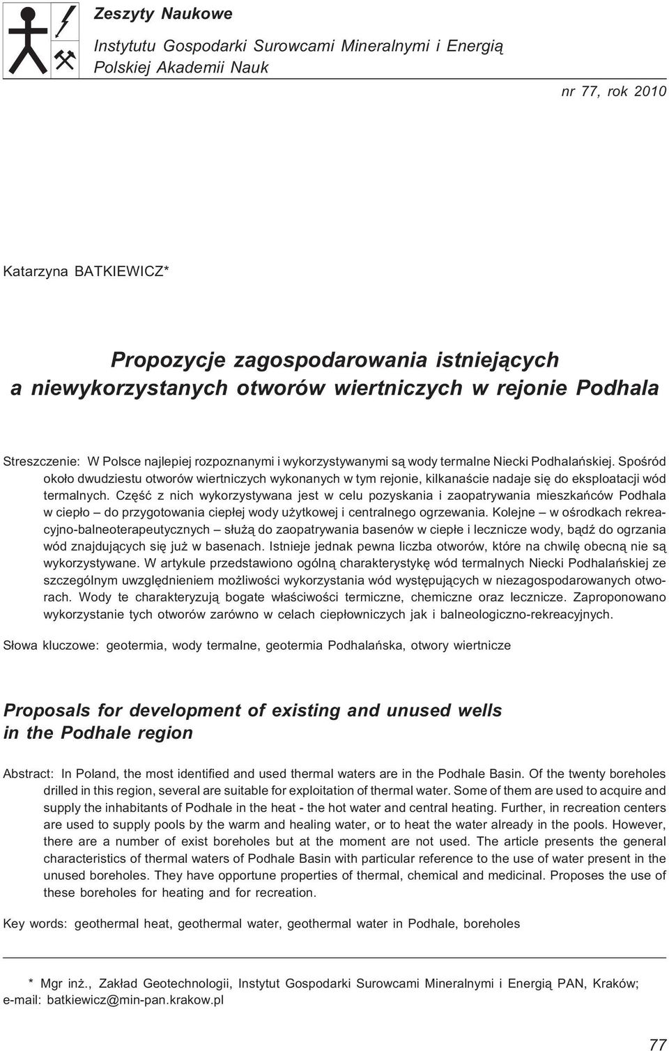 Spoœród oko³o dwudziestu otworów wiertniczych wykonanych w tym rejonie, kilkanaœcie nadaje siê do eksploatacji wód termalnych.