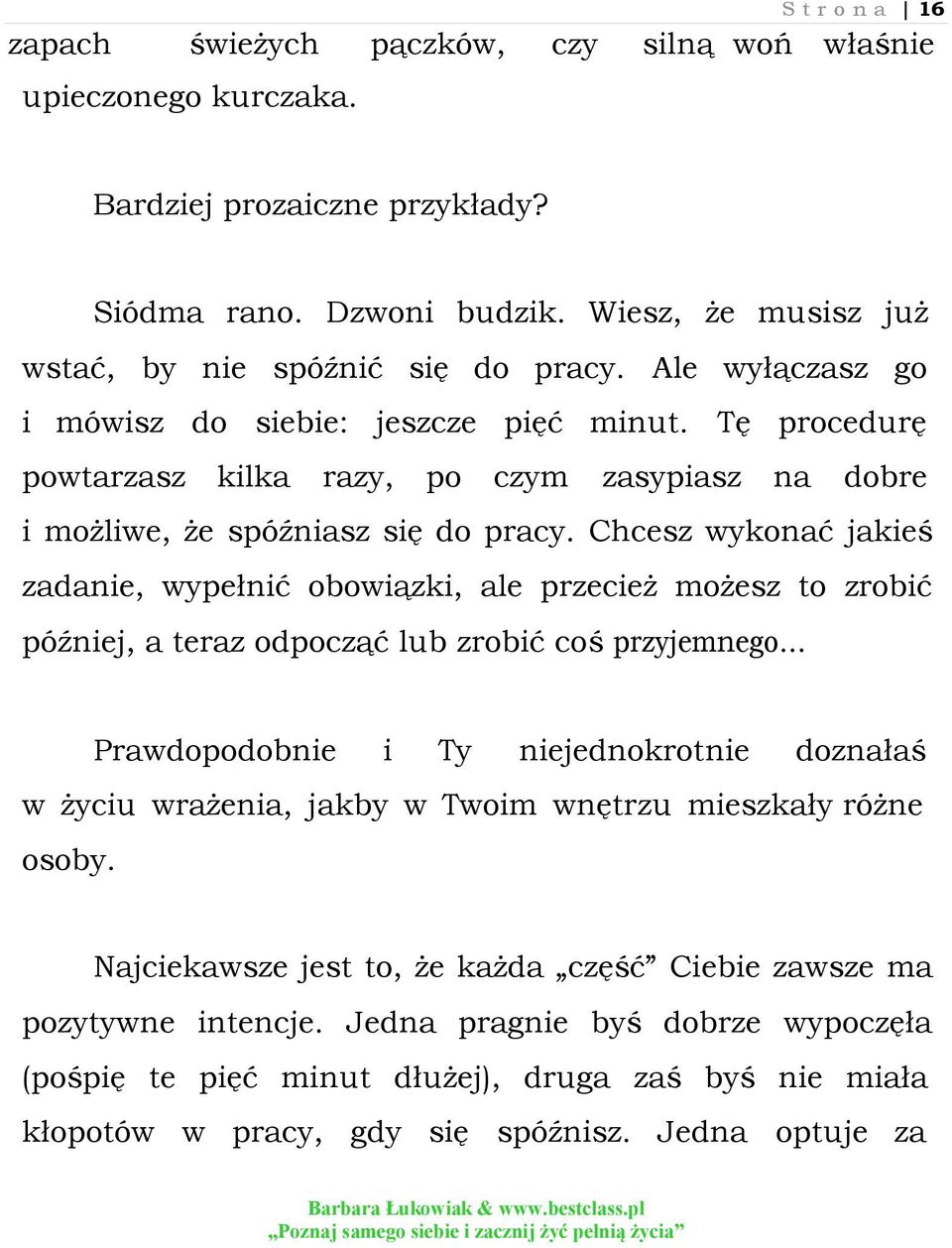 Chcesz wykonać jakieś zadanie, wypełnić obowiązki, ale przecież możesz to zrobić później, a teraz odpocząć lub zrobić coś przyjemnego Prawdopodobnie i Ty niejednokrotnie doznałaś w życiu wrażenia,