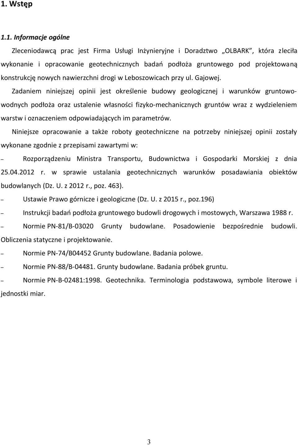 Zadaniem niniejszej opinii jest określenie budowy geologicznej i warunków gruntowowodnych podłoża oraz ustalenie własności fizyko-mechanicznych gruntów wraz z wydzieleniem warstw i oznaczeniem