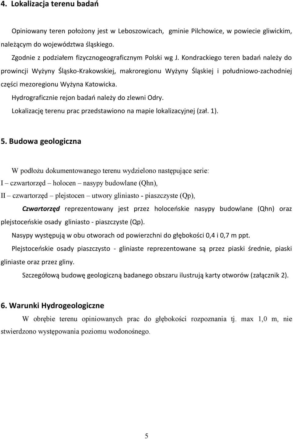 Kondrackiego teren badań należy do prowincji Wyżyny Śląsko-Krakowskiej, makroregionu Wyżyny Śląskiej i południowo-zachodniej części mezoregionu Wyżyna Katowicka.