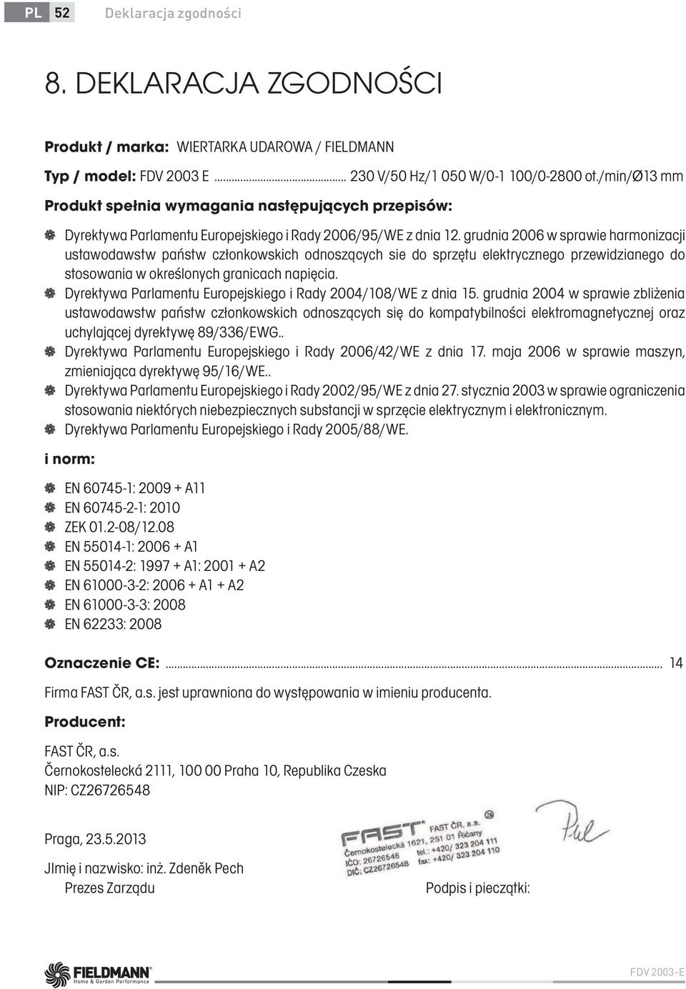 grudnia 2006 w sprawie harmonizacji ustawodawstw państw członkowskich odnoszących sie do sprzętu elektrycznego przewidzianego do stosowania w określonych granicach napięcia.