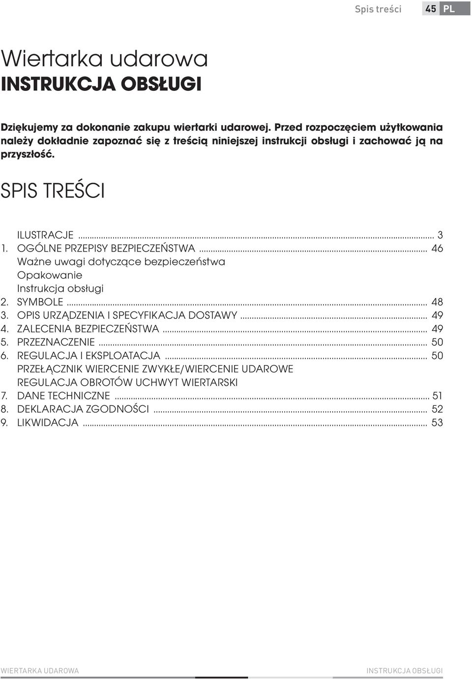 OGÓLNE PRZEPISY BEZPIECZEŃSTWA... 46 Ważne uwagi dotyczące bezpieczeństwa Opakowanie Instrukcja obsługi 2. SYMBOLE... 48 3. OPIS URZĄDZENIA I SPECYFIKACJA DOSTAWY... 49 4.