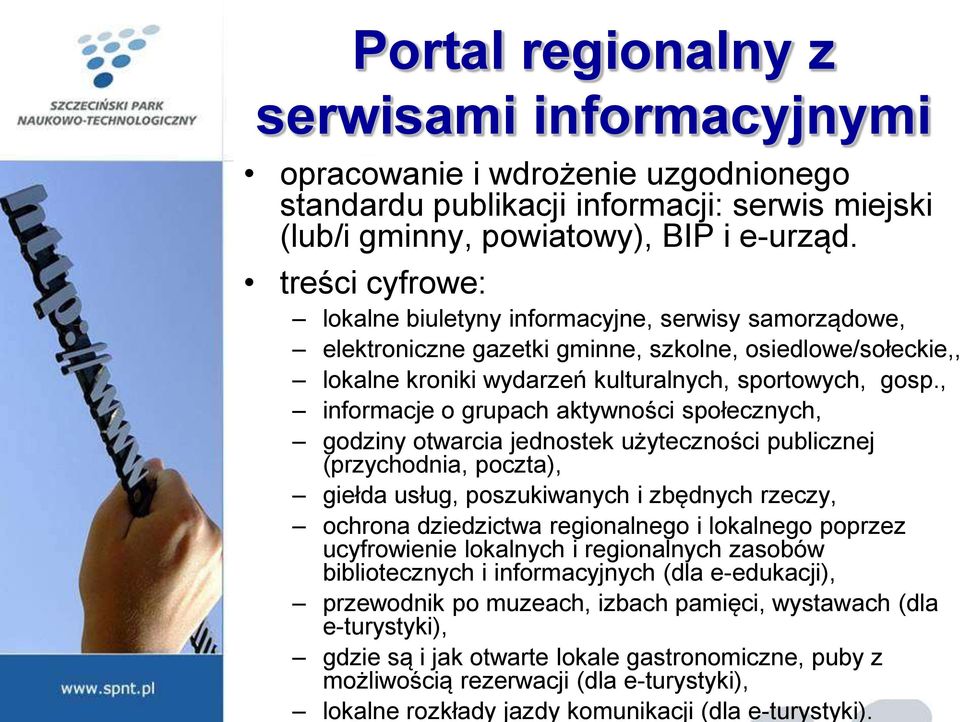 , informacje o grupach aktywności społecznych, godziny otwarcia jednostek użyteczności publicznej (przychodnia, poczta), giełda usług, poszukiwanych i zbędnych rzeczy, ochrona dziedzictwa