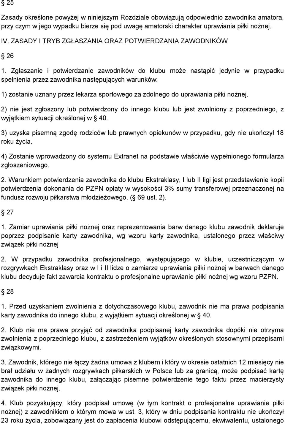 Zgłaszanie i potwierdzanie zawodników do klubu może nastąpić jedynie w przypadku spełnienia przez zawodnika następujących warunków: 1) zostanie uznany przez lekarza sportowego za zdolnego do