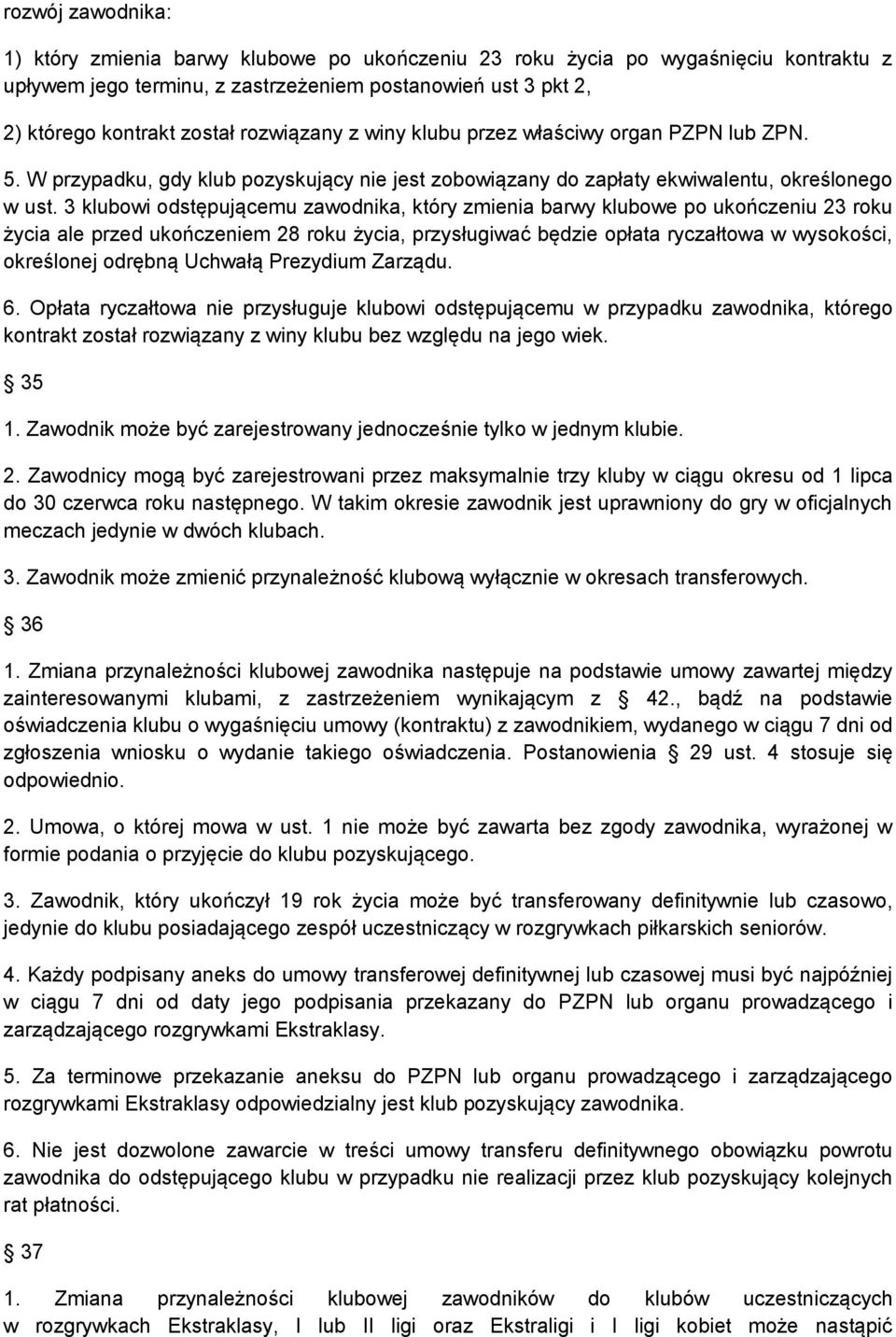 3 klubowi odstępującemu zawodnika, który zmienia barwy klubowe po ukończeniu 23 roku życia ale przed ukończeniem 28 roku życia, przysługiwać będzie opłata ryczałtowa w wysokości, określonej odrębną