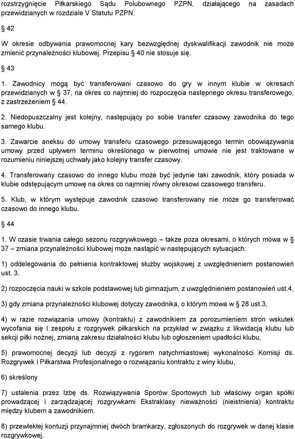 Zawodnicy mogą być transferowani czasowo do gry w innym klubie w okresach przewidzianych w 37, na okres co najmniej do rozpoczęcia następnego okresu transferowego, z zastrzeżeniem 44. 2.