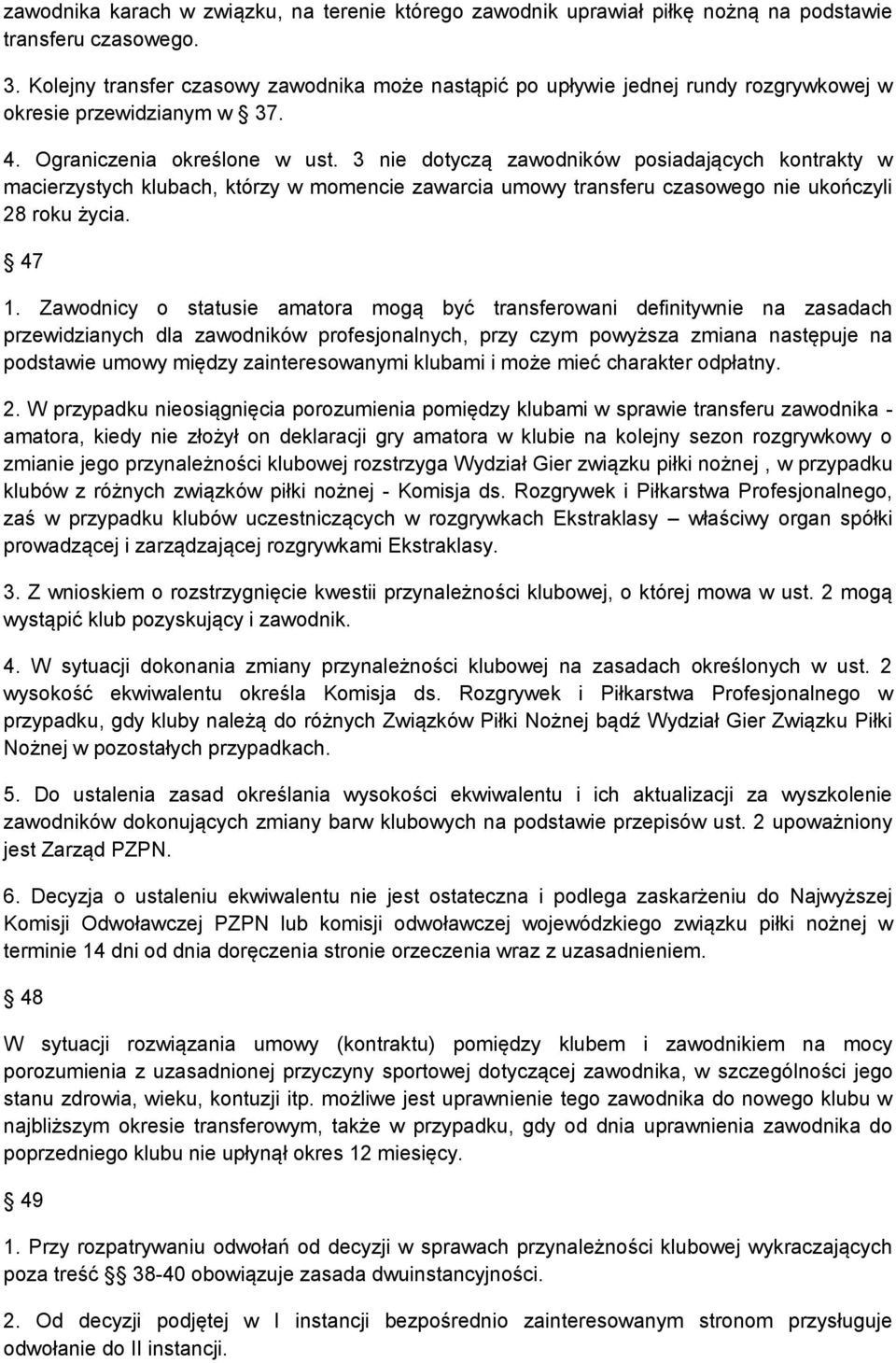 3 nie dotyczą zawodników posiadających kontrakty w macierzystych klubach, którzy w momencie zawarcia umowy transferu czasowego nie ukończyli 28 roku życia. 47 1.