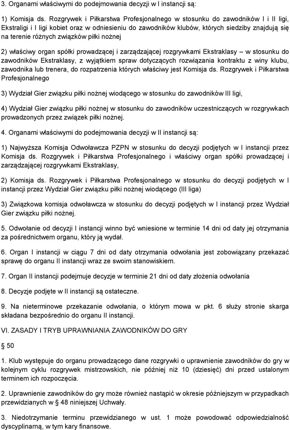 związków piłki nożnej 2) właściwy organ spółki prowadzącej i zarządzającej rozgrywkami Ekstraklasy w stosunku do zawodników Ekstraklasy, z wyjątkiem spraw dotyczących rozwiązania kontraktu z winy