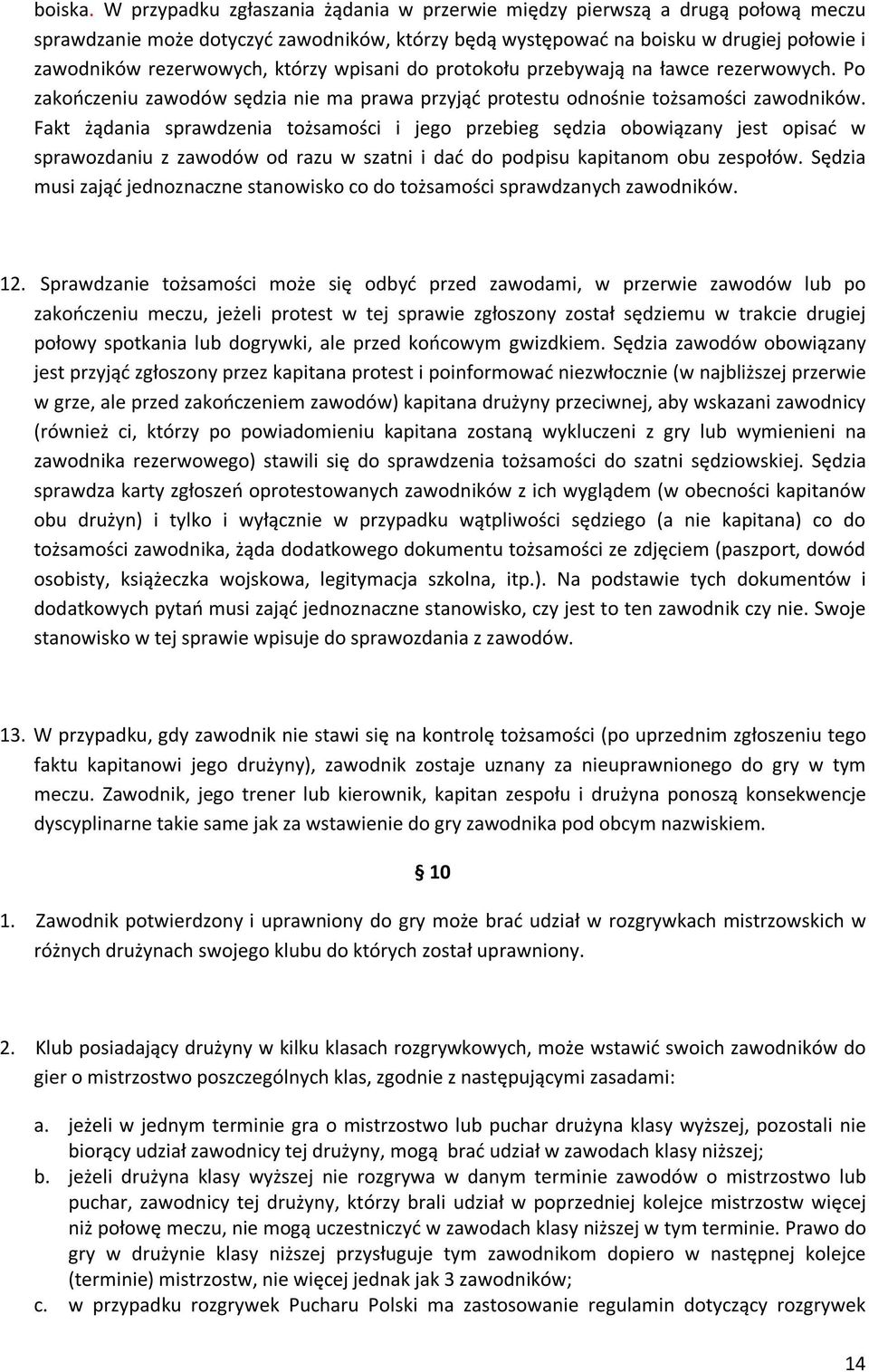 którzy wpisani do protokołu przebywają na ławce rezerwowych. Po zakończeniu zawodów sędzia nie ma prawa przyjąć protestu odnośnie tożsamości zawodników.