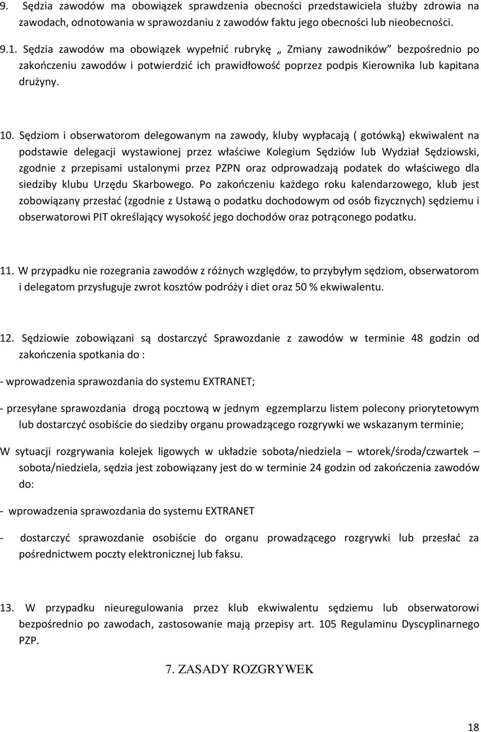 Sędziom i obserwatorom delegowanym na zawody, kluby wypłacają ( gotówką) ekwiwalent na podstawie delegacji wystawionej przez właściwe Kolegium Sędziów lub Wydział Sędziowski, zgodnie z przepisami