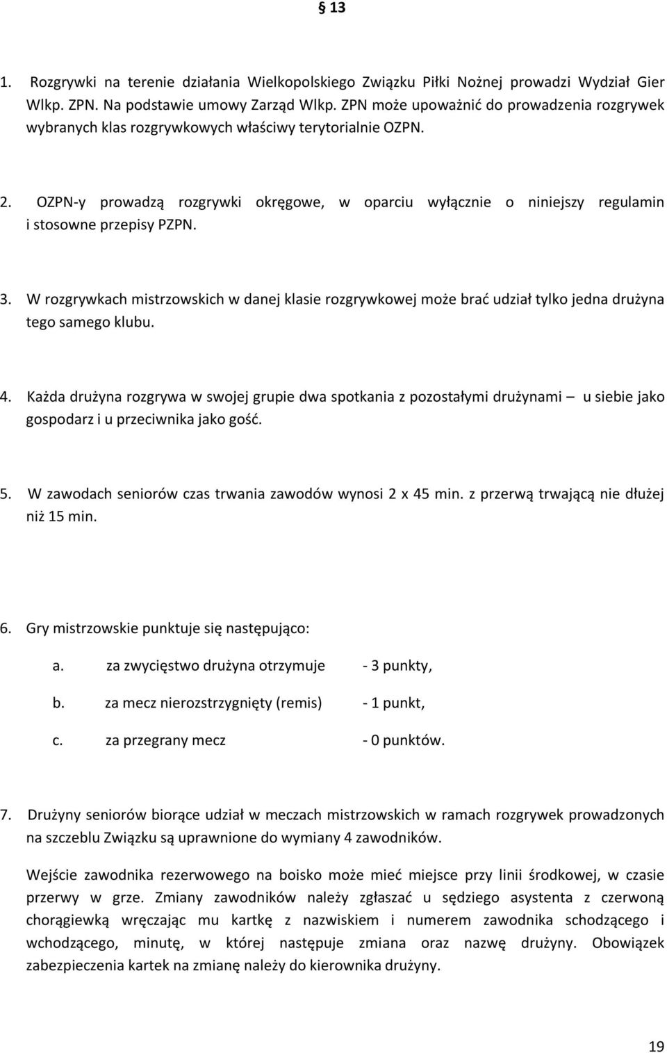 OZPN-y prowadzą rozgrywki okręgowe, w oparciu wyłącznie o niniejszy regulamin i stosowne przepisy PZPN. 3.