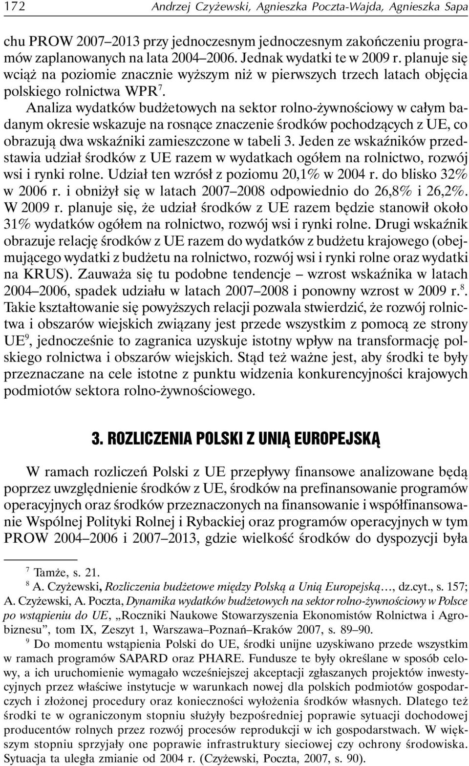 Analiza wydatków budżetowych na sektor rolno-żywnościowy w całym badanym okresie wskazuje na rosnące znaczenie środków pochodzących z UE, co obrazują dwa wskaźniki zamieszczone w tabeli 3.