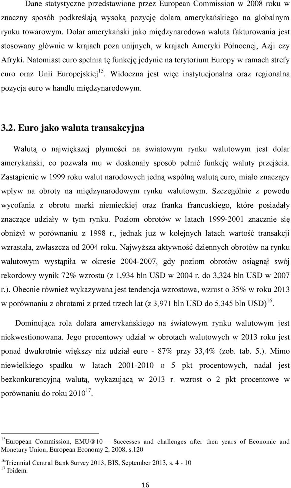 Natomiast euro spełnia tę funkcję jedynie na terytorium Europy w ramach strefy euro oraz Unii Europejskiej 15. Widoczna jest więc instytucjonalna oraz regionalna pozycja euro w handlu międzynarodowym.