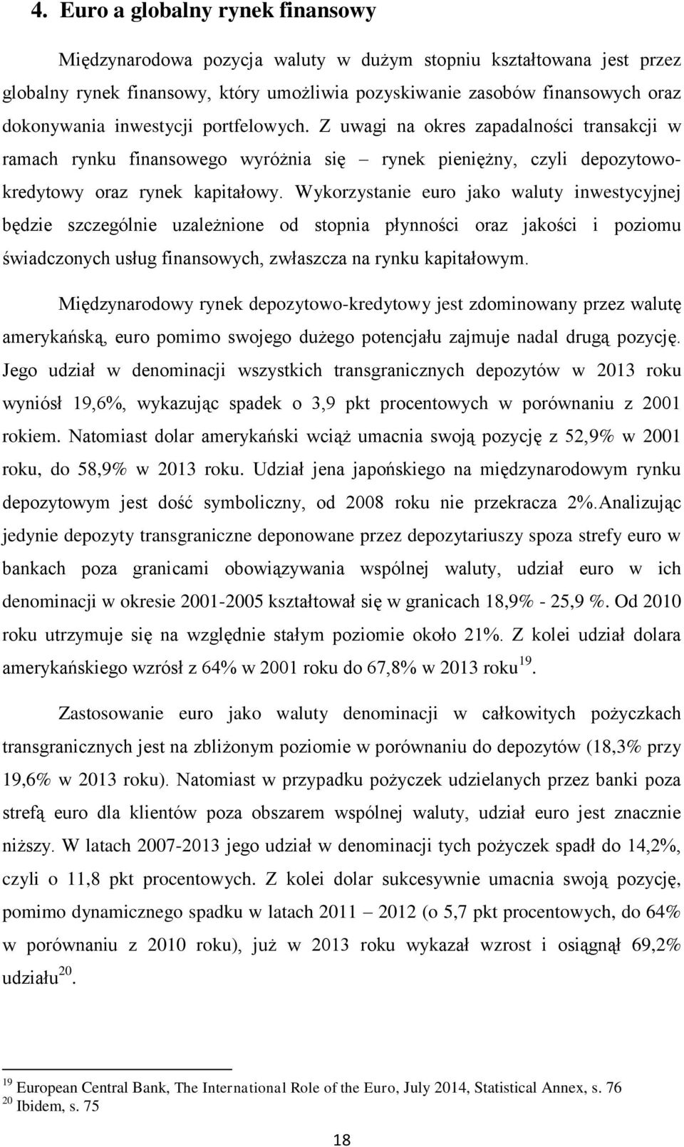 Wykorzystanie euro jako waluty inwestycyjnej będzie szczególnie uzależnione od stopnia płynności oraz jakości i poziomu świadczonych usług finansowych, zwłaszcza na rynku kapitałowym.