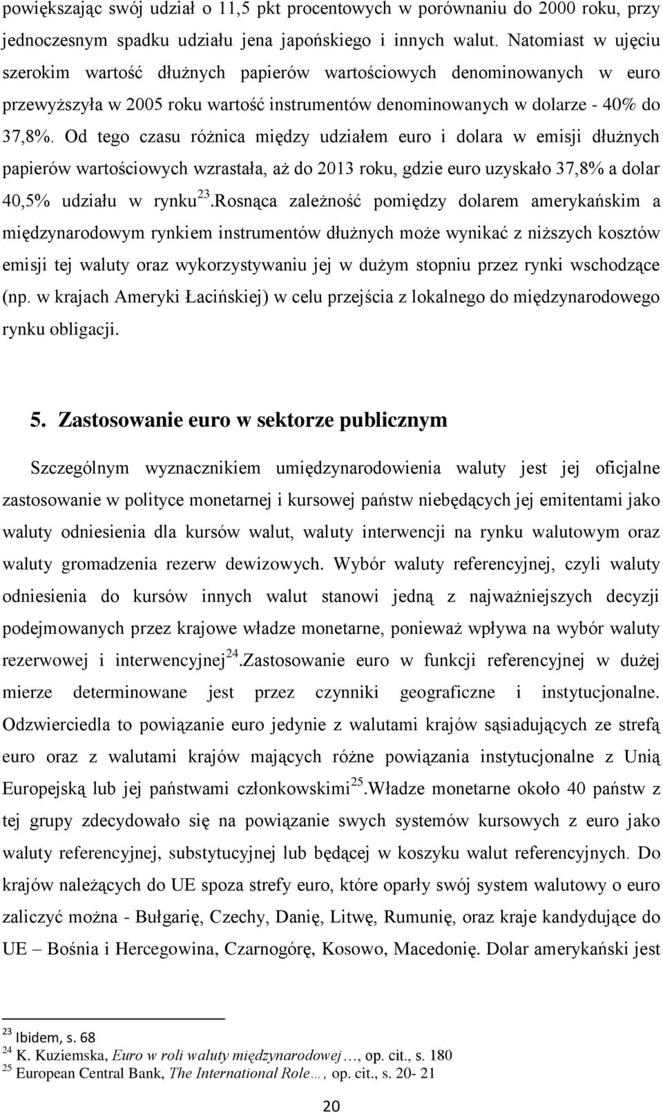 Od tego czasu różnica między udziałem euro i dolara w emisji dłużnych papierów wartościowych wzrastała, aż do 2013 roku, gdzie euro uzyskało 37,8% a dolar 40,5% udziału w rynku 23.